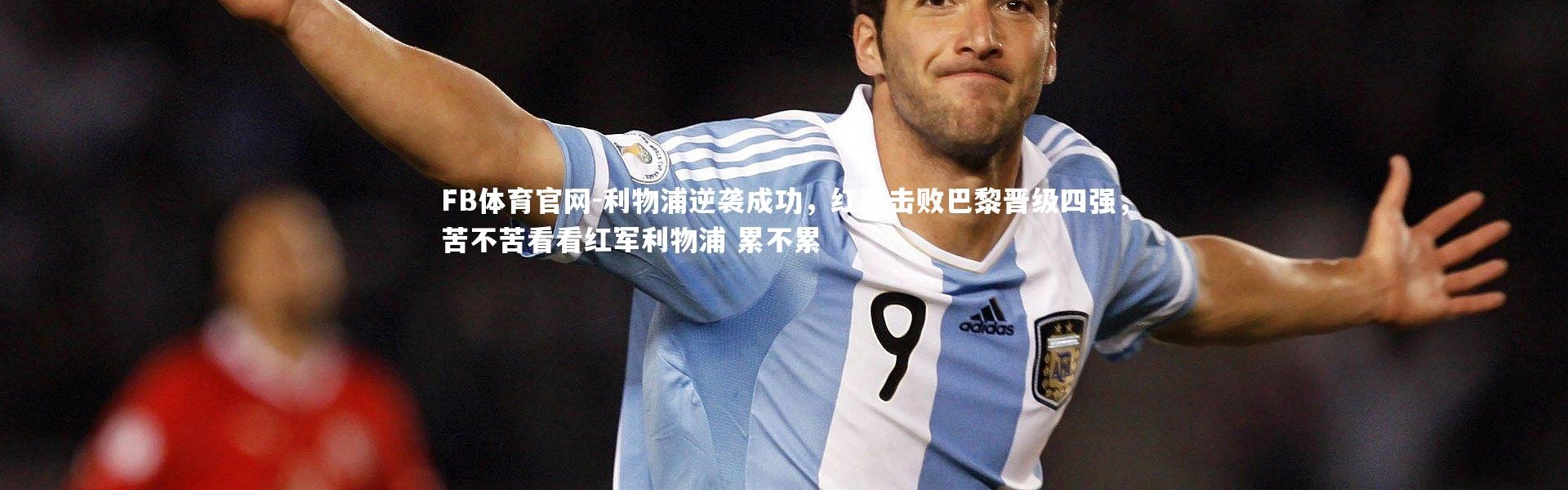 FB体育官网-利物浦逆袭成功，红军击败巴黎晋级四强，苦不苦看看红军利物浦 累不累