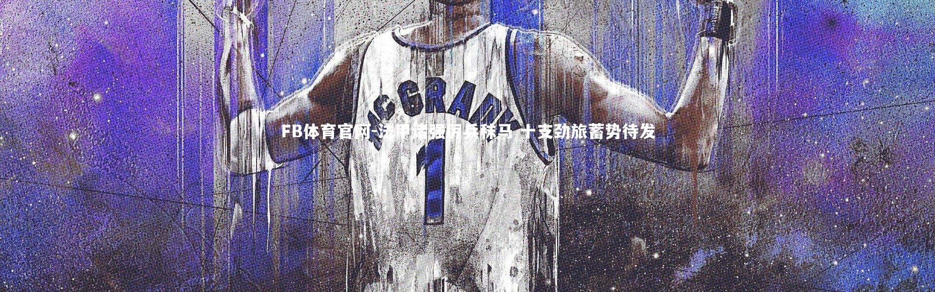 FB体育官网-法甲诸强厉兵秣马 十支劲旅蓄势待发