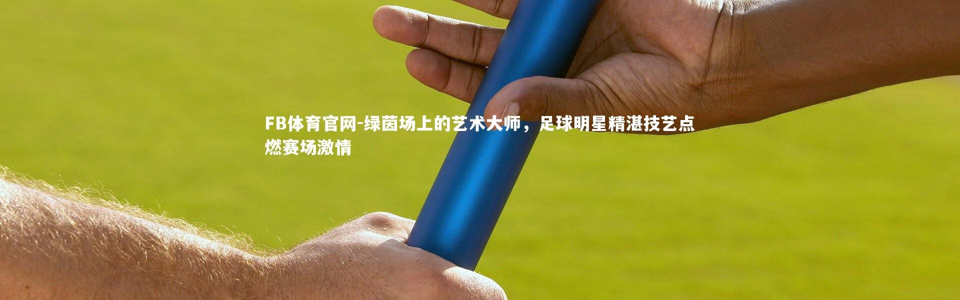 FB体育官网-绿茵场上的艺术大师，足球明星精湛技艺点燃赛场激情