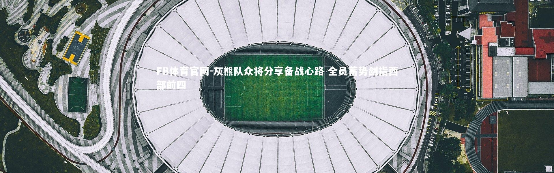 FB体育官网-灰熊队众将分享备战心路 全员蓄势剑指西部前四