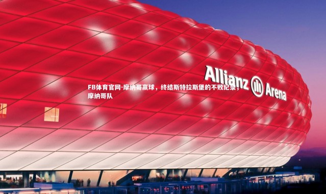 FB体育官网-摩纳哥赢球，终结斯特拉斯堡的不败纪录，摩纳哥队