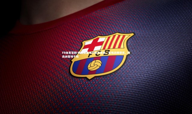 FB体育官网-阿森纳客场不敌布莱顿，客场战绩堪忧，阿森纳客场不败