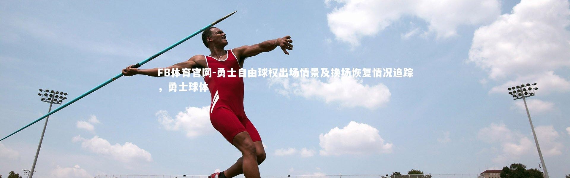 FB体育官网-勇士自由球权出场情景及换场恢复情况追踪，勇士球体