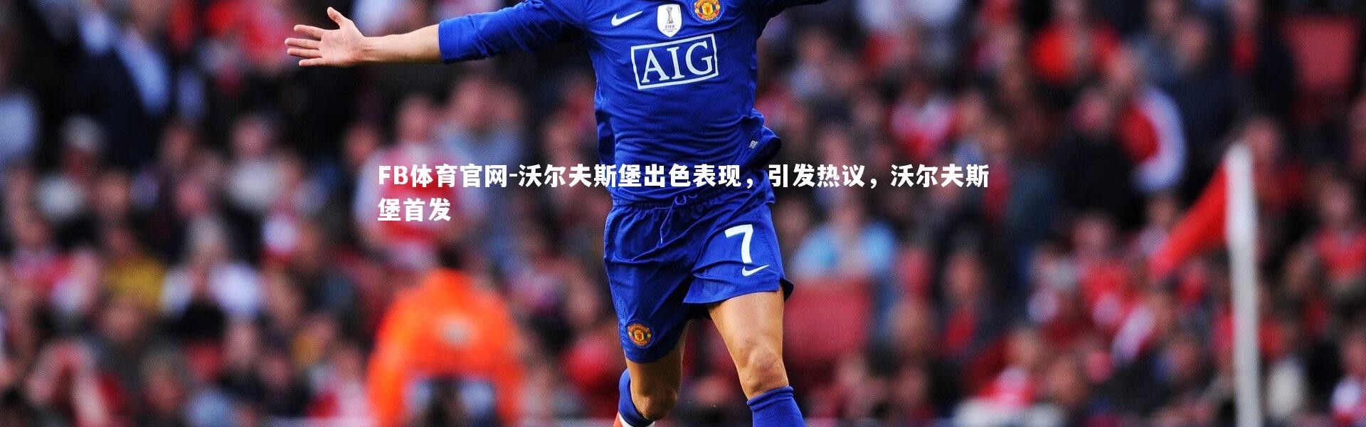 FB体育官网-沃尔夫斯堡出色表现，引发热议，沃尔夫斯堡首发