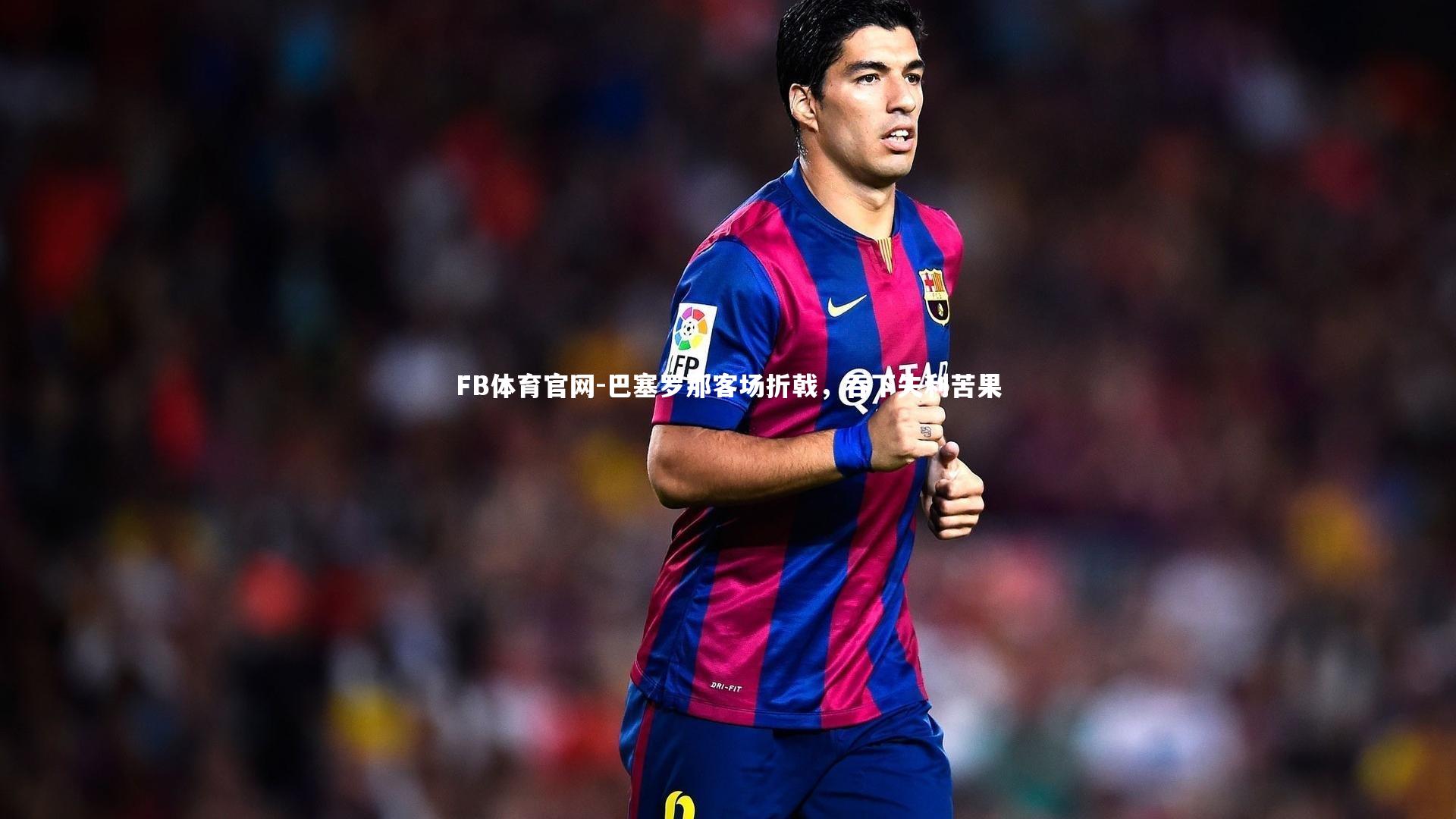 巴塞罗那客场折戟，吞下失利苦果