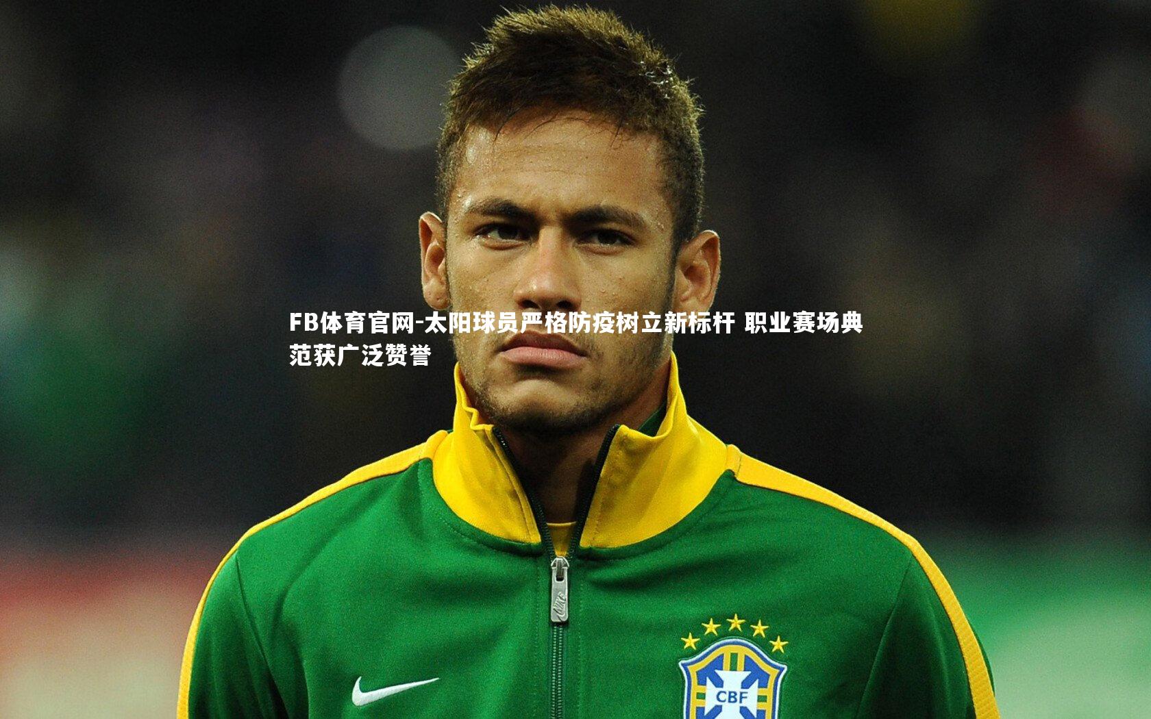 太阳球员严格防疫树立新标杆 职业赛场典范获广泛赞誉