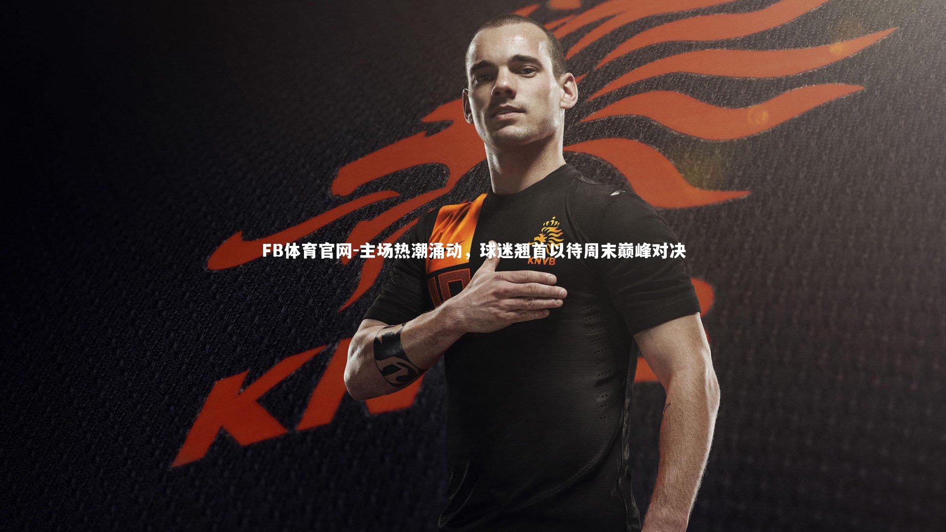 主场热潮涌动，球迷翘首以待周末巅峰对决