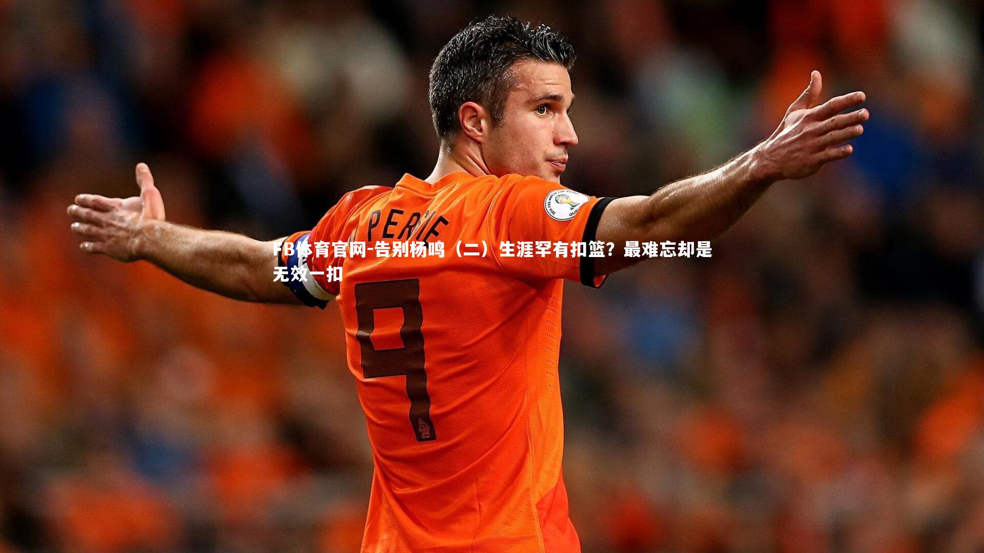 告别杨鸣(二)生涯罕有扣篮?最难忘却是无效一扣